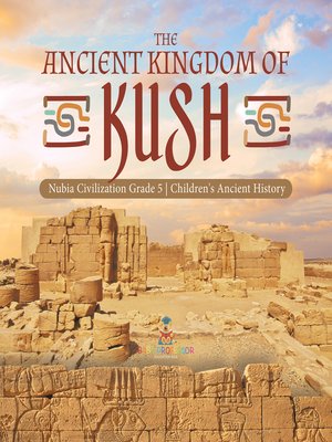 cover image of The Ancient Kingdom of Kush--Nubia Civilization Grade 5--Children's Ancient History